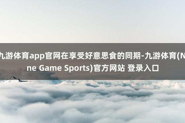 九游体育app官网在享受好意思食的同期-九游体育(Nine Game Sports)官方网站 登录入口