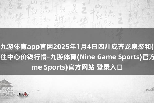 九游体育app官网2025年1月4日四川成齐龙泉聚和(海外)果蔬菜交往中心价钱行情-九游体育(Nine Game Sports)官方网站 登录入口