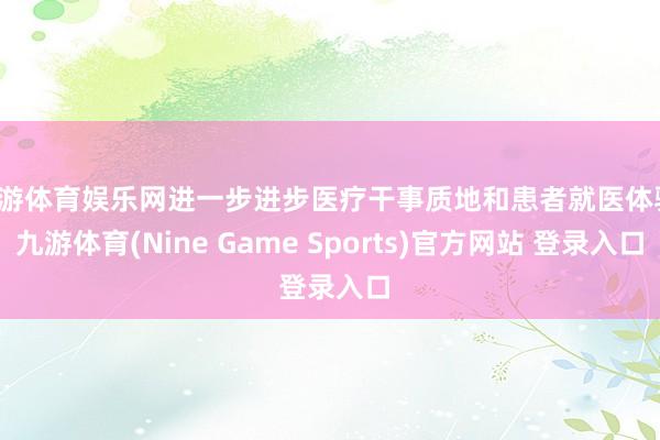 九游体育娱乐网进一步进步医疗干事质地和患者就医体验-九游体育(Nine Game Sports)官方网站 登录入口